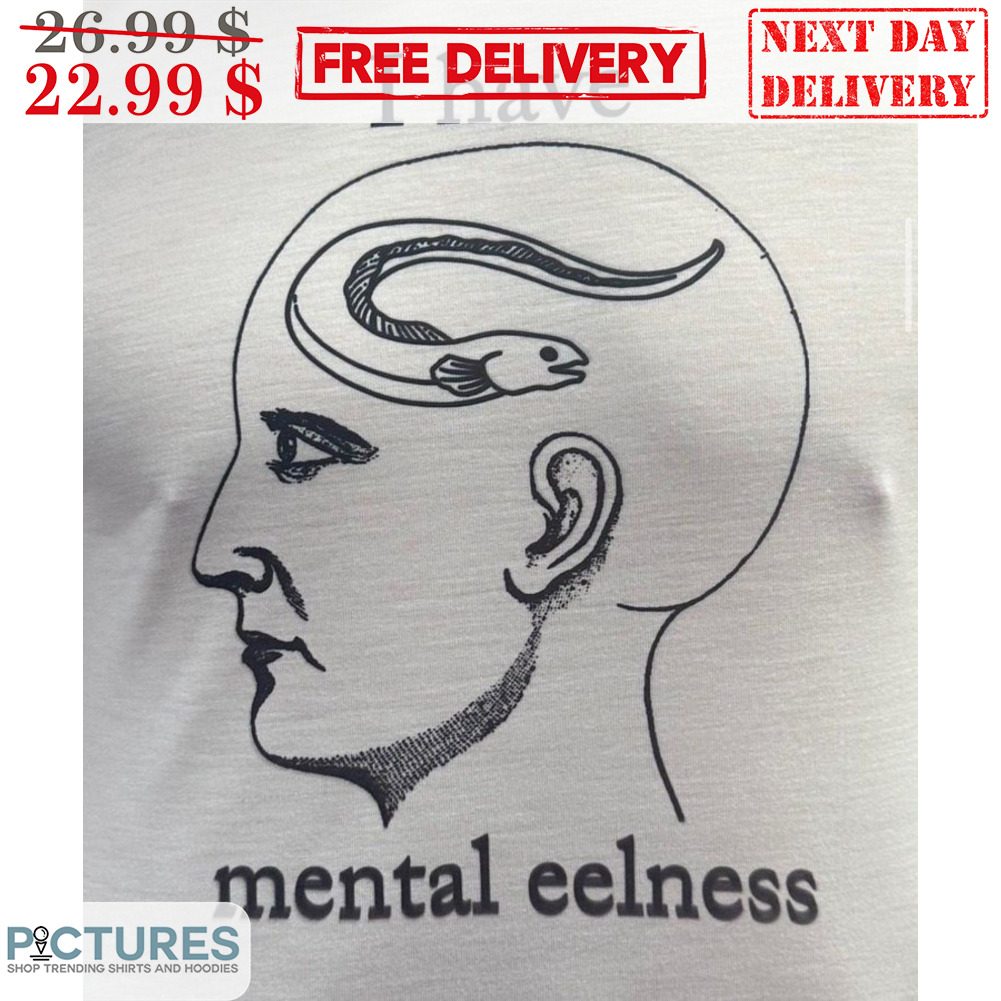 I Have Mental Ellness Shirt