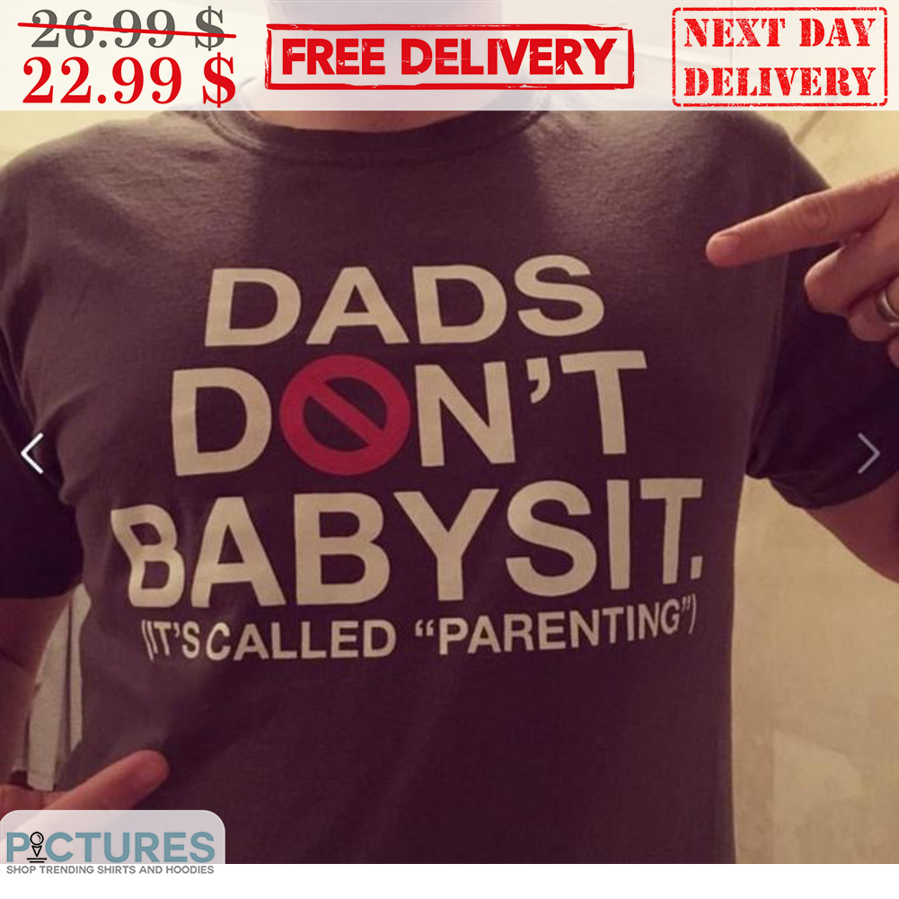 Dads Don't Babysit It's Called Parenting Shirt
