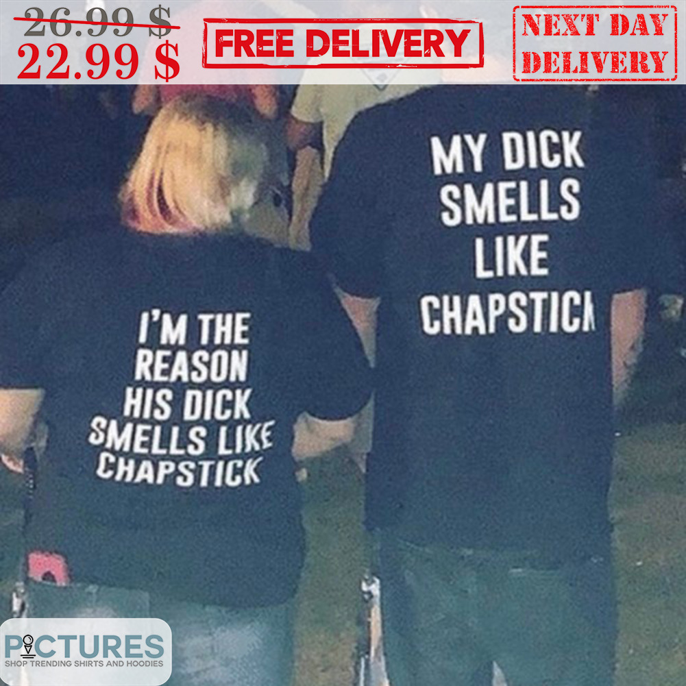 My Dick Smells Like Chapstick Shirt