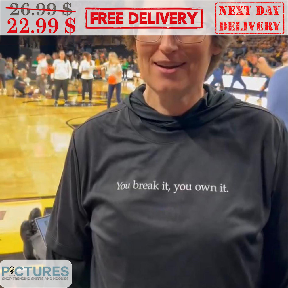 Coach Lisa Bluder You Break It You Own It Shirt