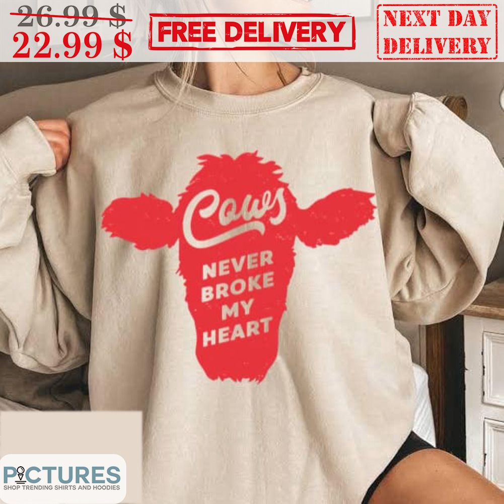 Cows Never Broke My Heart Shirt