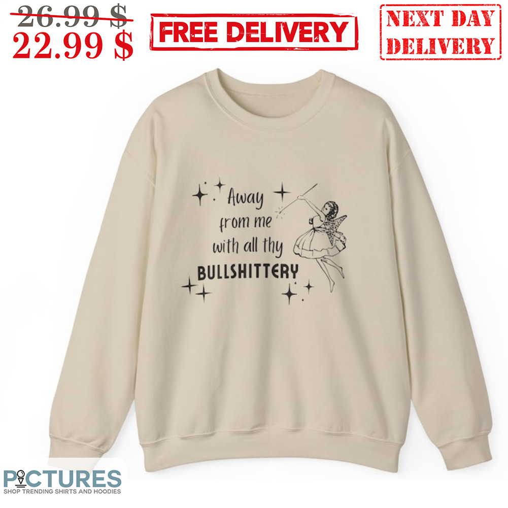 Fairy Away From Me With All Thy Bullshittery Shirt