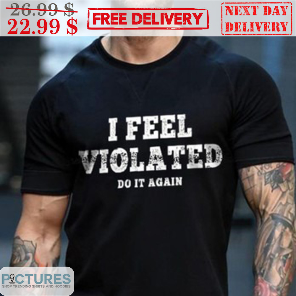 I Feel Violated Do It Again Vintage Shirt