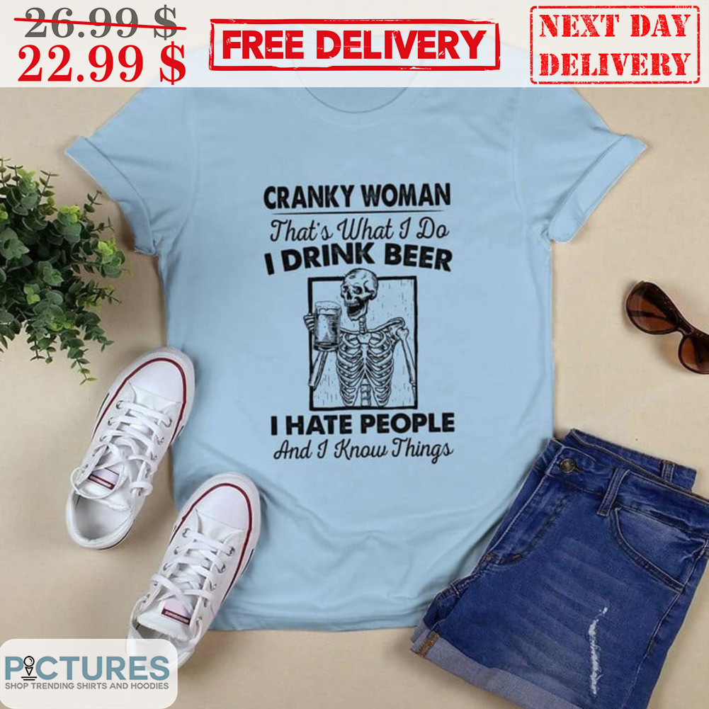 Skeleton Cranky Woman That's What I Do I Drink Beer I Hate People And I Know Things Shirt