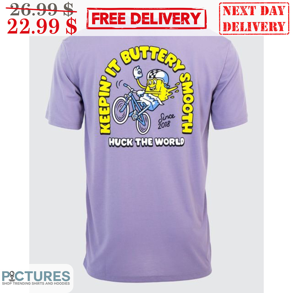 Keepin' It Buttery Smooth Huck The World Since 2018 Shirt