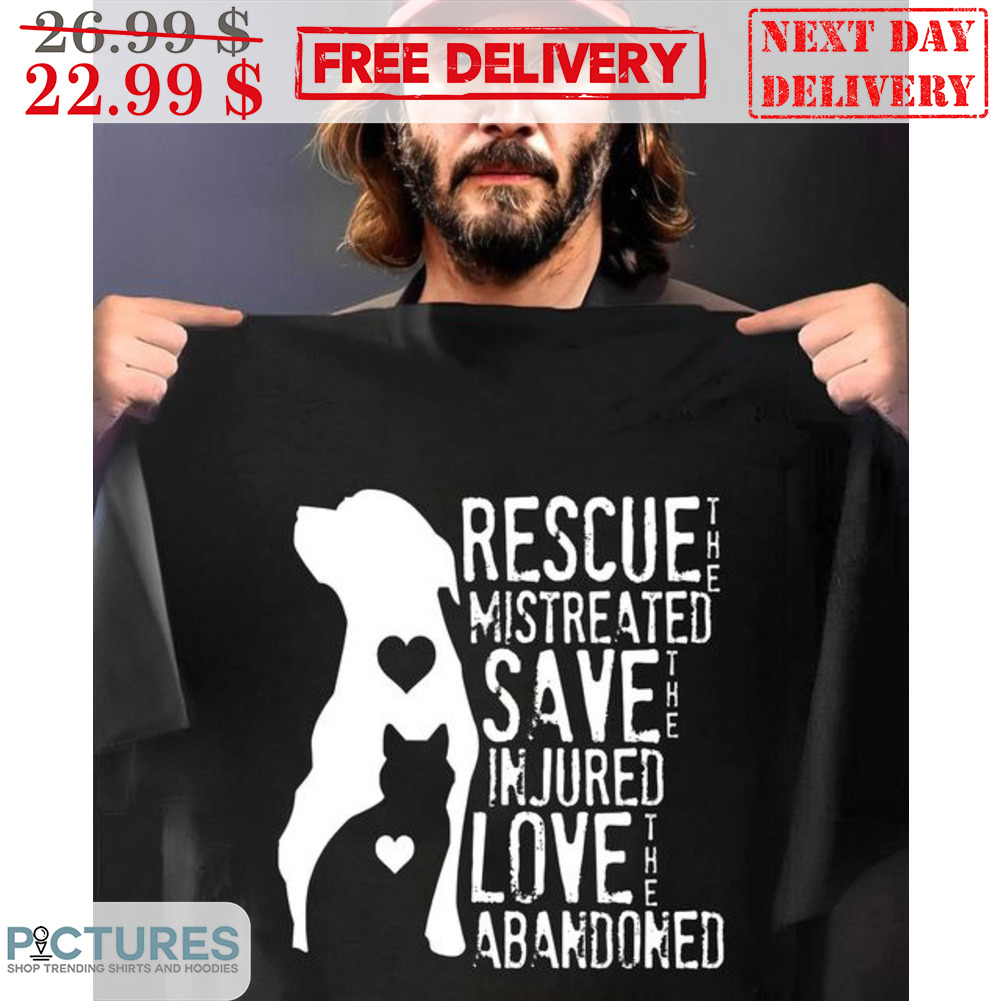 Rescue The Mistreated Save The In Jured Love The Abandoned Shirt