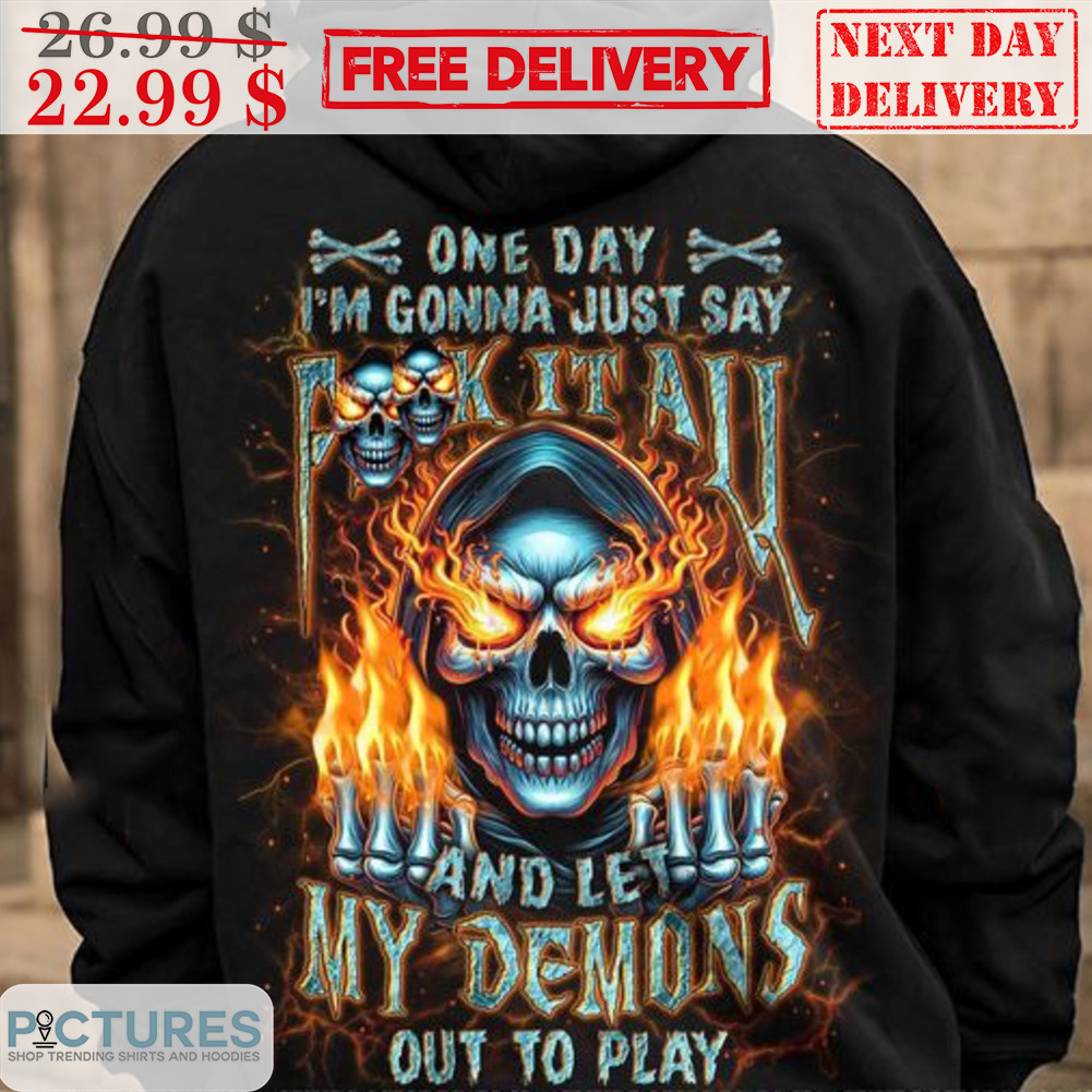 Death One Day I'm Gonna Just Say Fuck It All And Let My Demons Out To Play Shirt