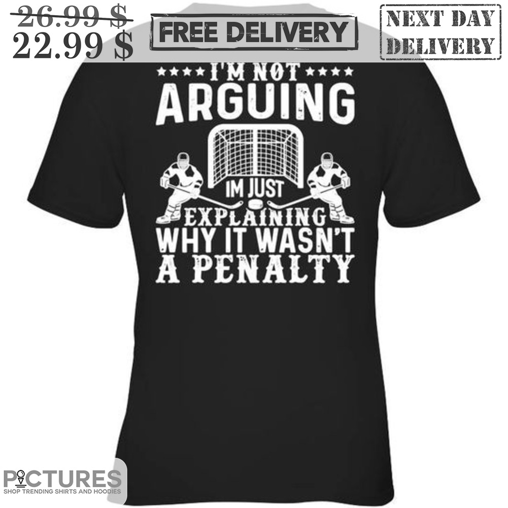 I'm Not Arguing I'm Just Why It Wasn't A Penalty Shirt