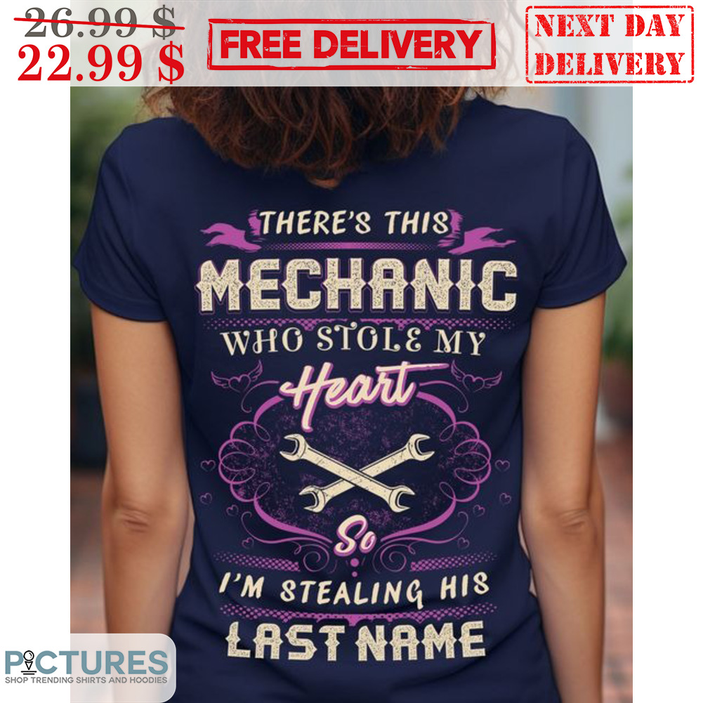 There's This Mechanic Who Stole My Heart So I'm Stealing His Last Name Shirt