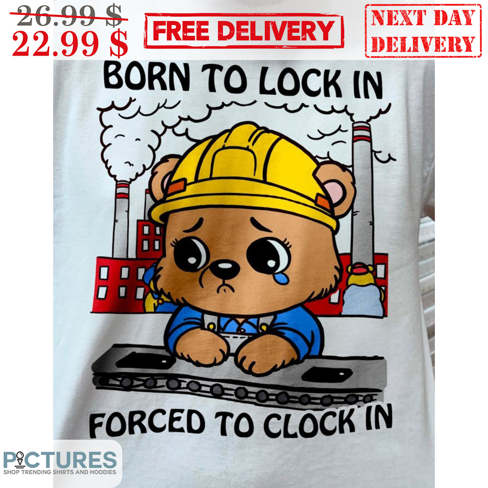 Born To Lock In Forced To Clock In Shirt
