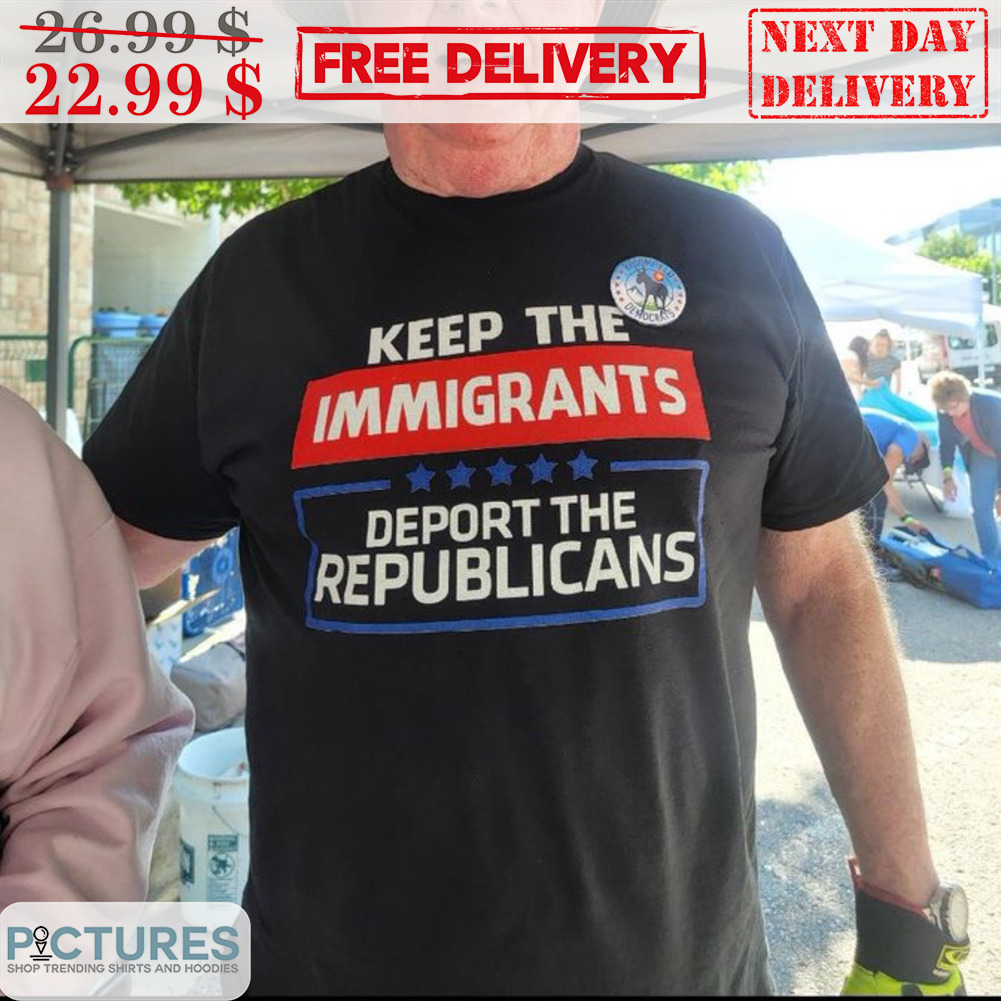 Keep The Immigrants Deport The Republicans Shirt
