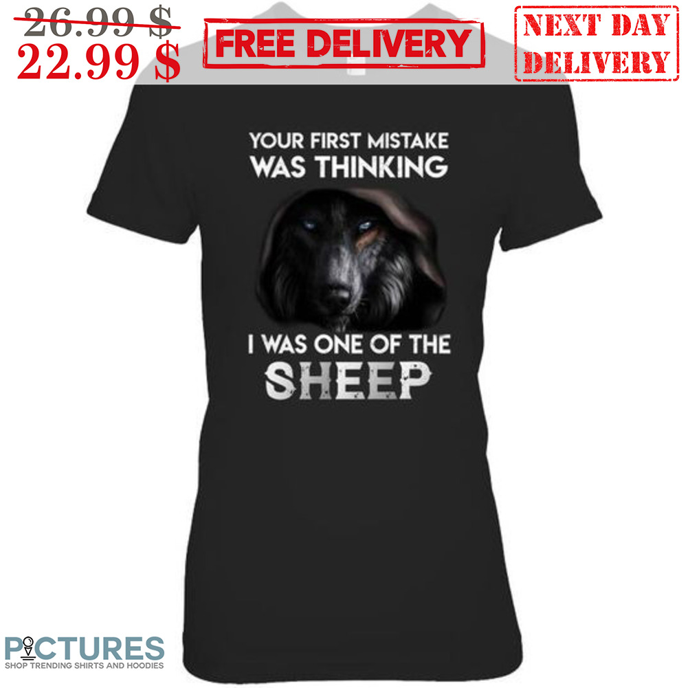 Wolf Your First Mistake Was Thinking I Was One Of The Sheep Shirt