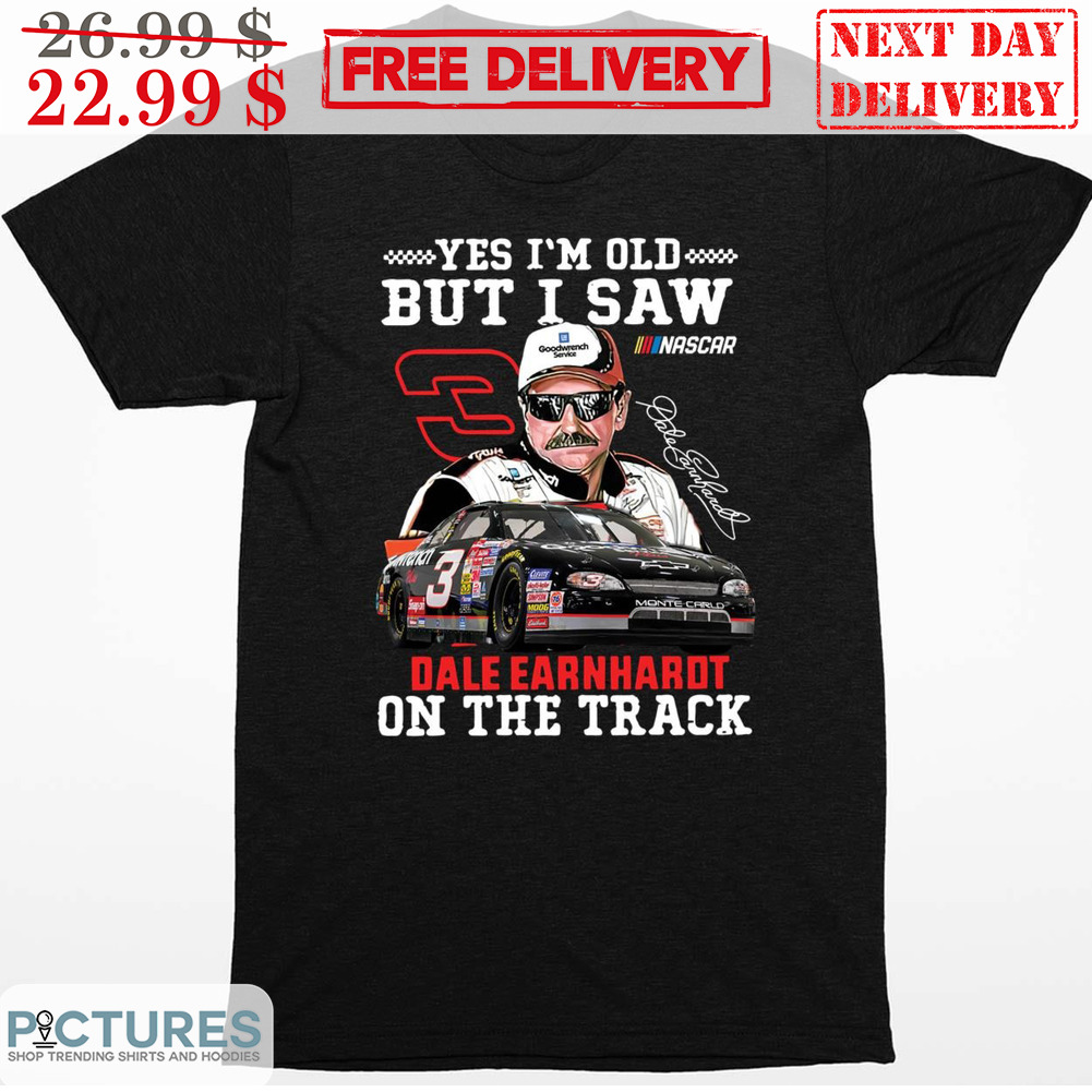 Yes I'm Old But I Saw Dale Earnhardt On The Track Signature Shirt