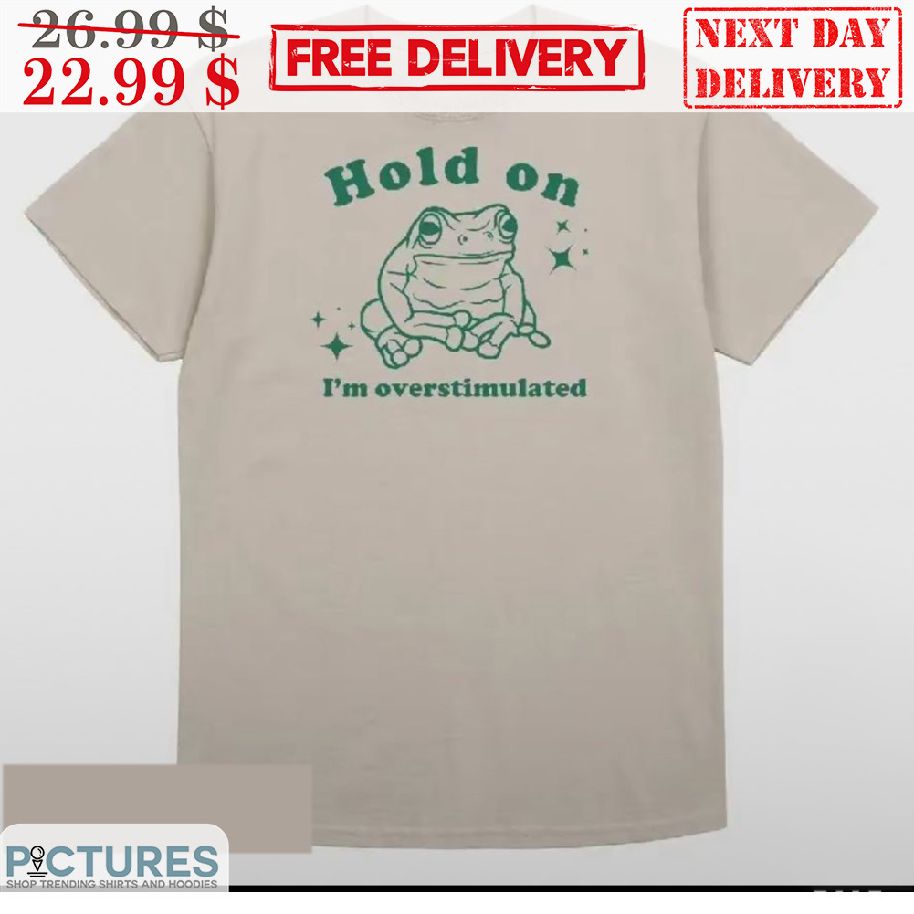 Frog Hold On I'm Overstimulated Shirt