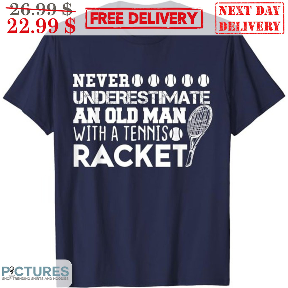 Never Underestimate An Old Man With A Tennis Racket Shirt