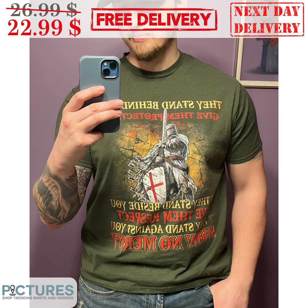 They Stand Behind Give Them Protected They Stand Beside You Give Them Respect Shirt