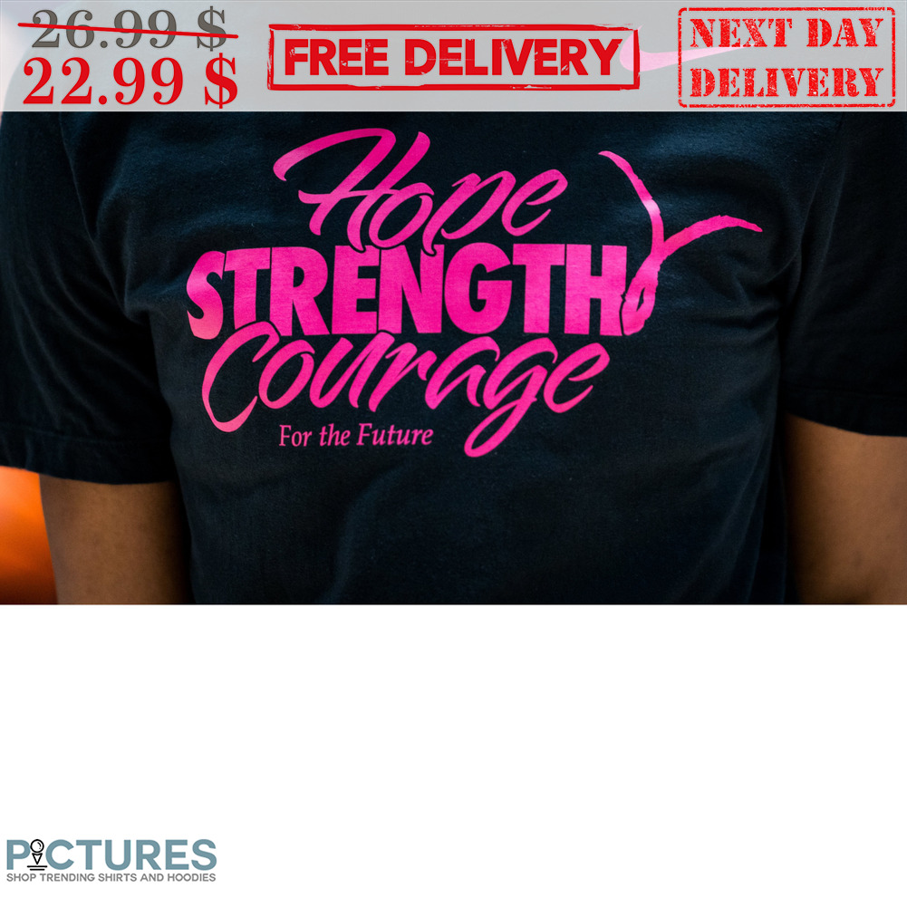 Hope Strength Courage For The Future Shirt