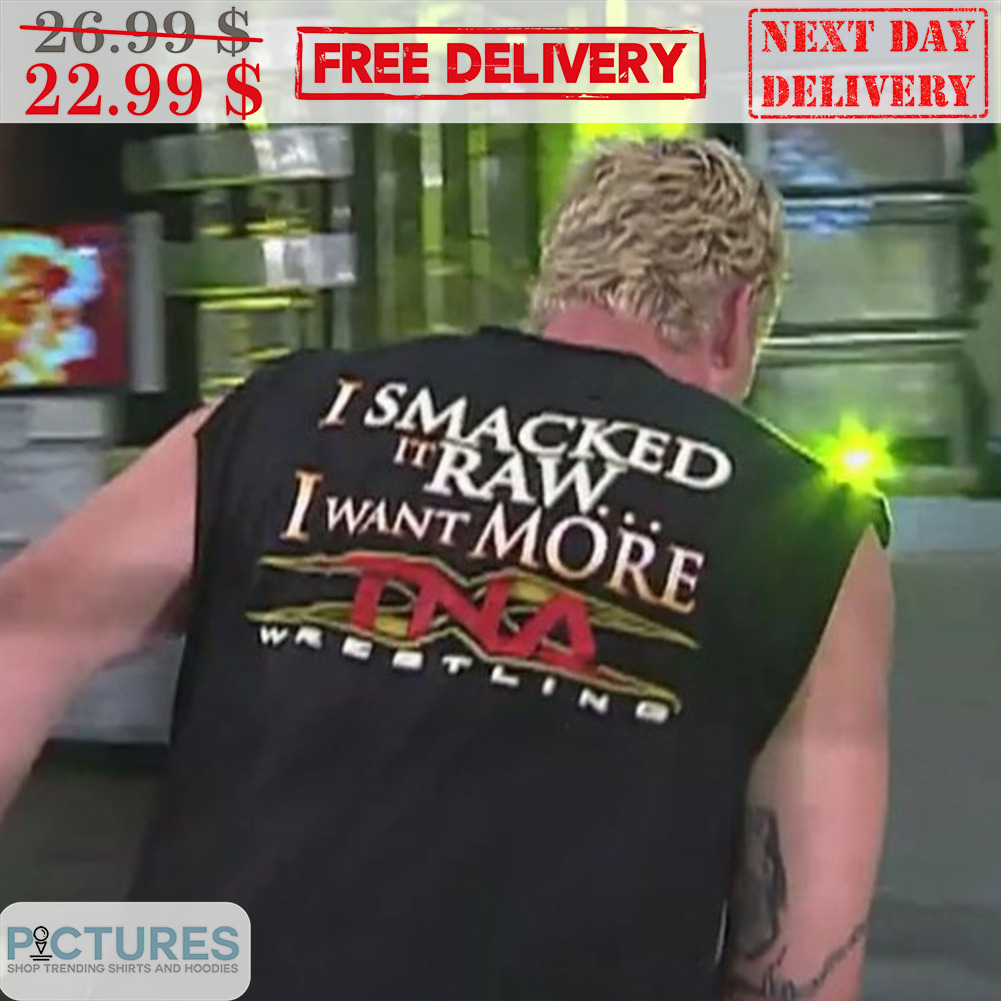 I Smacked It Raw I Want More TNA Wrestling Shirt