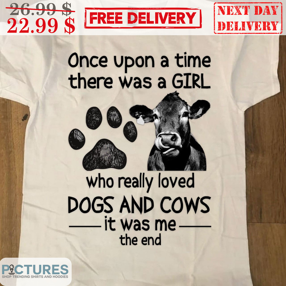 Once Upon A Time There Was A Girl Who Really Loved Dogs And Cows It Was Me The End Shirt