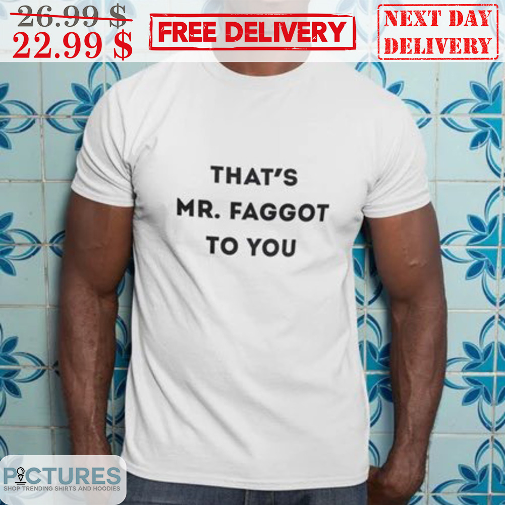 That's Mr Faggot To You Shirt