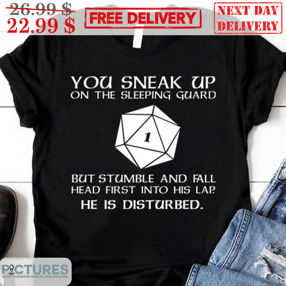 Dungeons And Dragons You Sneak Up On The Sleeping Guard But Stumble And Fall Shirt