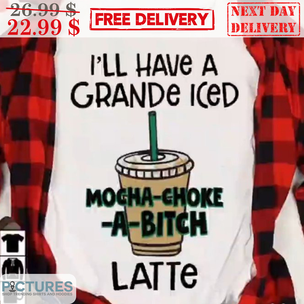 I'll Have A Grande Iced Latte Shirt