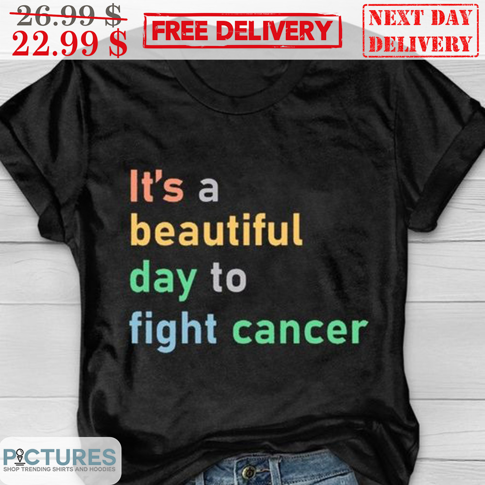 It's A Beautiful Day To Fight Cancer Shirt