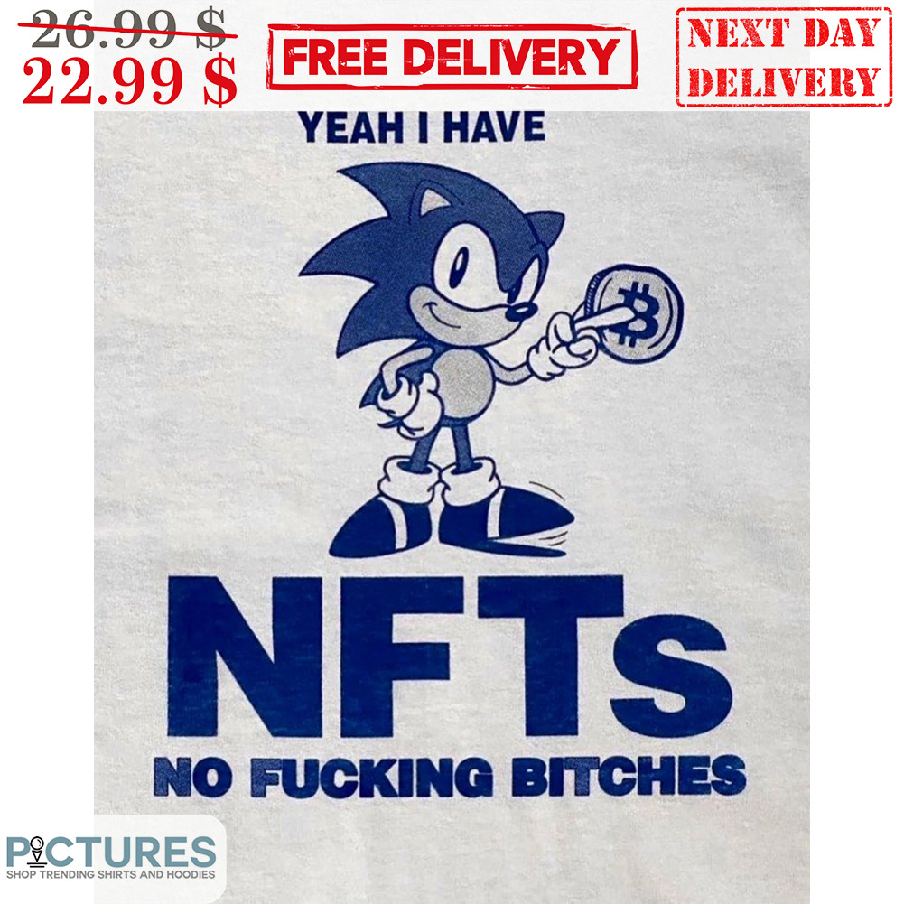Sonic Yeah I Have NFTs No Fucking Bitches Shirt