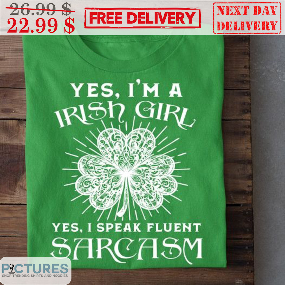 Yes I'm A Irish Girl Yes I Speak Fluent Sarcasm Shirt