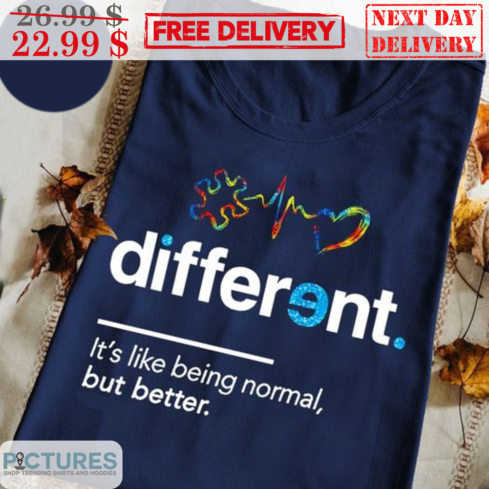 Different It's Like Being Normal But Better Autism Shirt