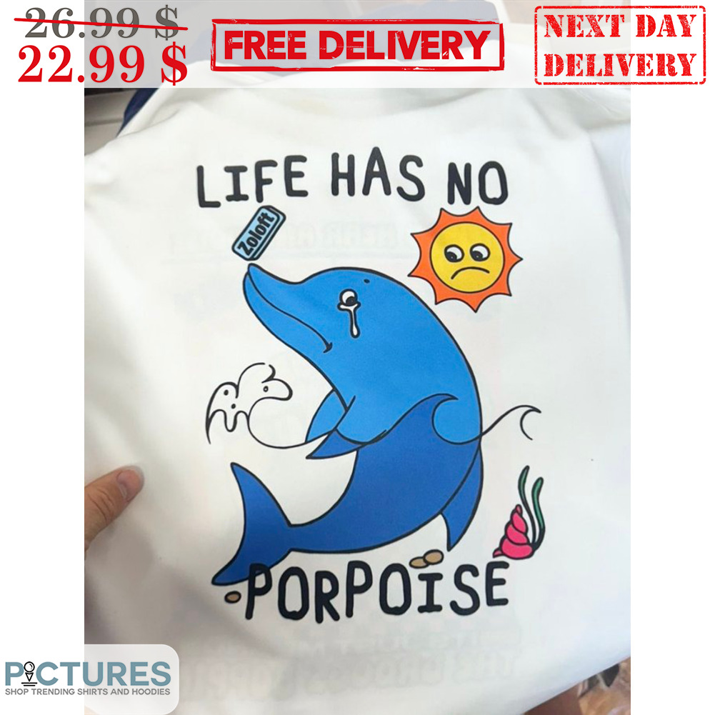 Dolphin Life Has No Porpoise Shirt