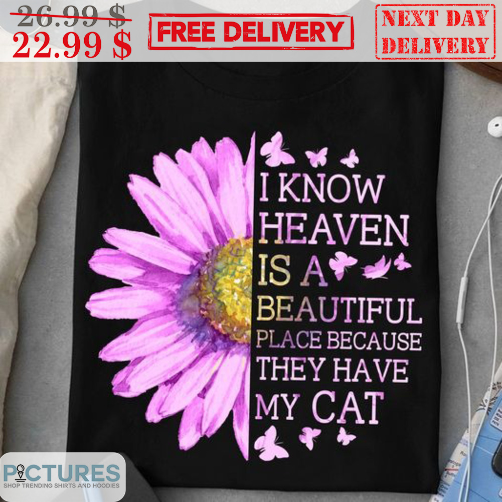 I Know Heaven Is A Beautiful Place Because They Have My Cat Shirt