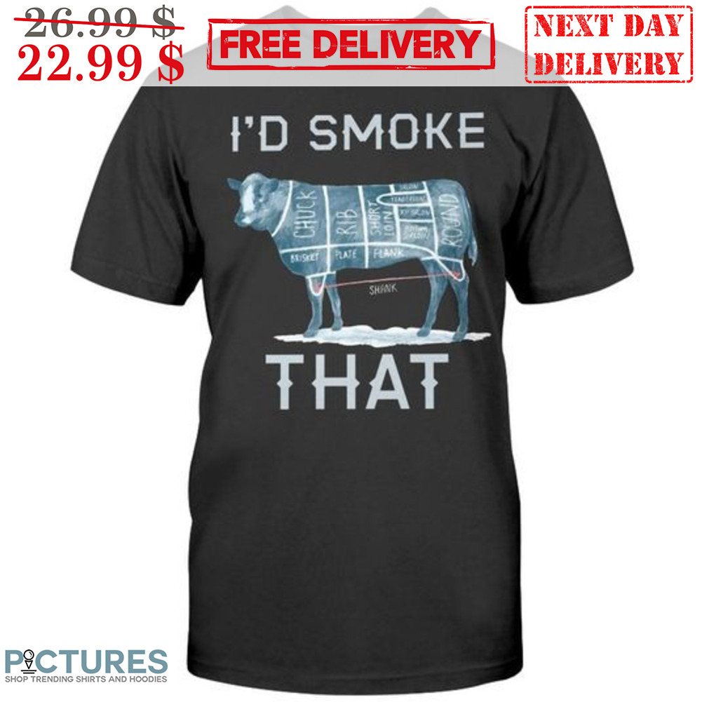 I'd Smoke That Shirt