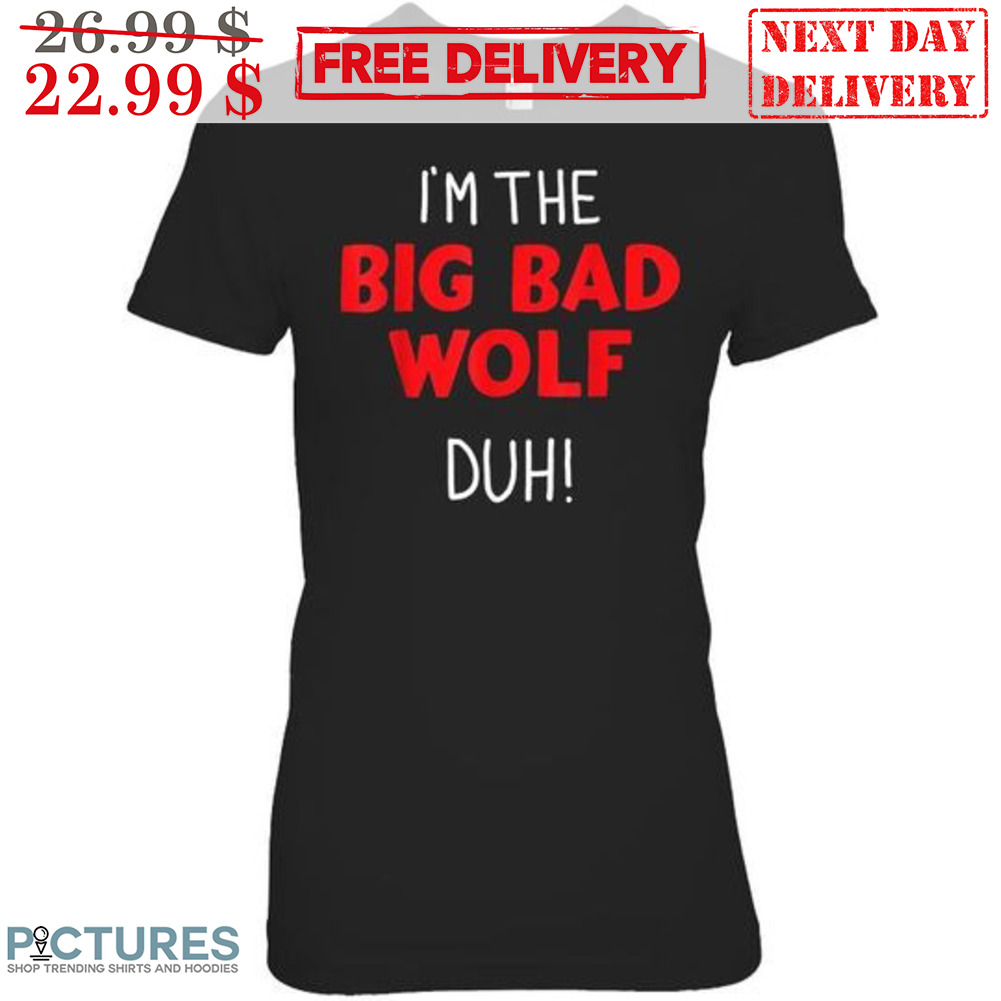 I'm The Big Bad Wolf Duh Shirt