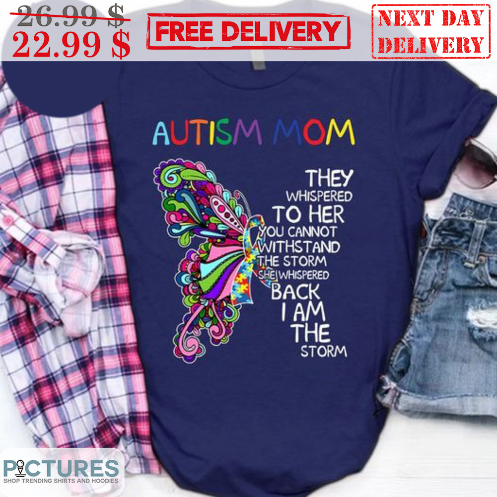 Butterfly Autism Mom They Whispered To Her To Cannot Witstand The Storm Shirt