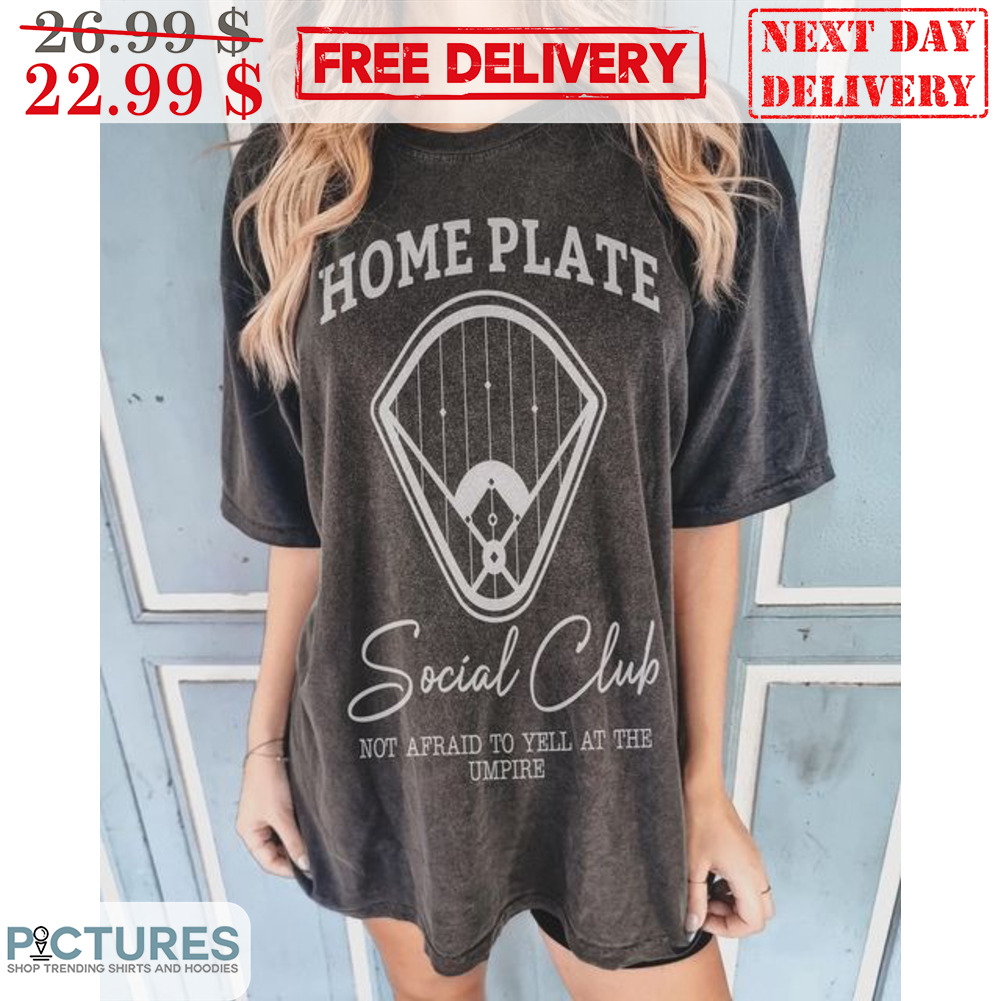 Home Plate Social Club Not Afraid To Yell At The Umpire Shirt