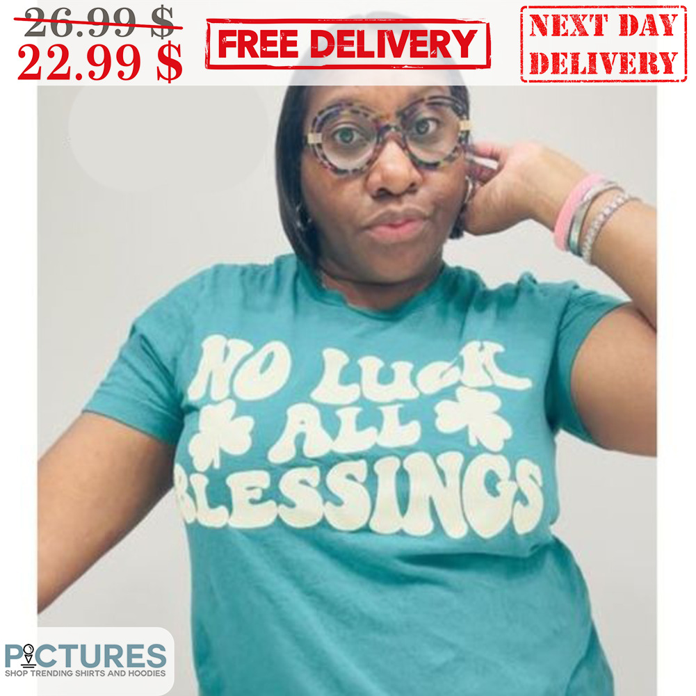 No Luck All Blessings St Patrick's Day Shirt