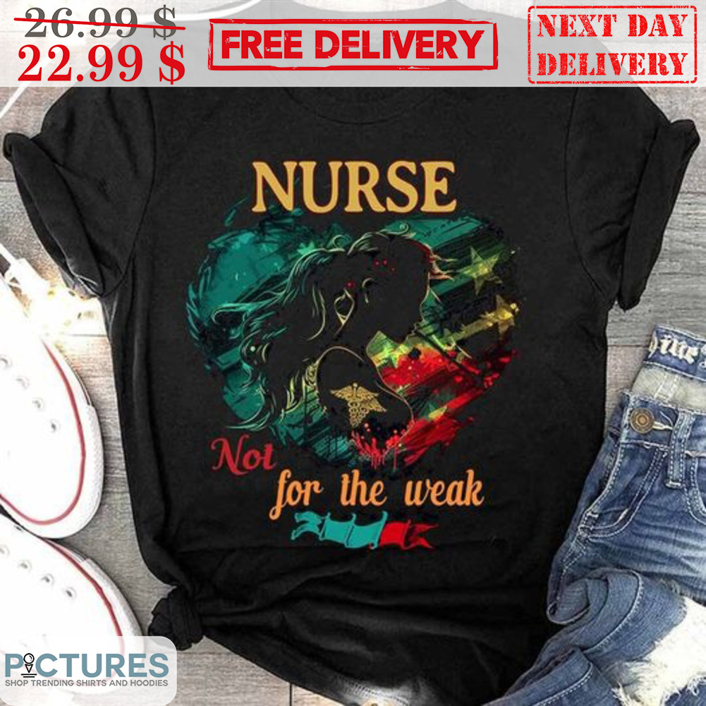 Nurse Not For The Weak Heart Shirt