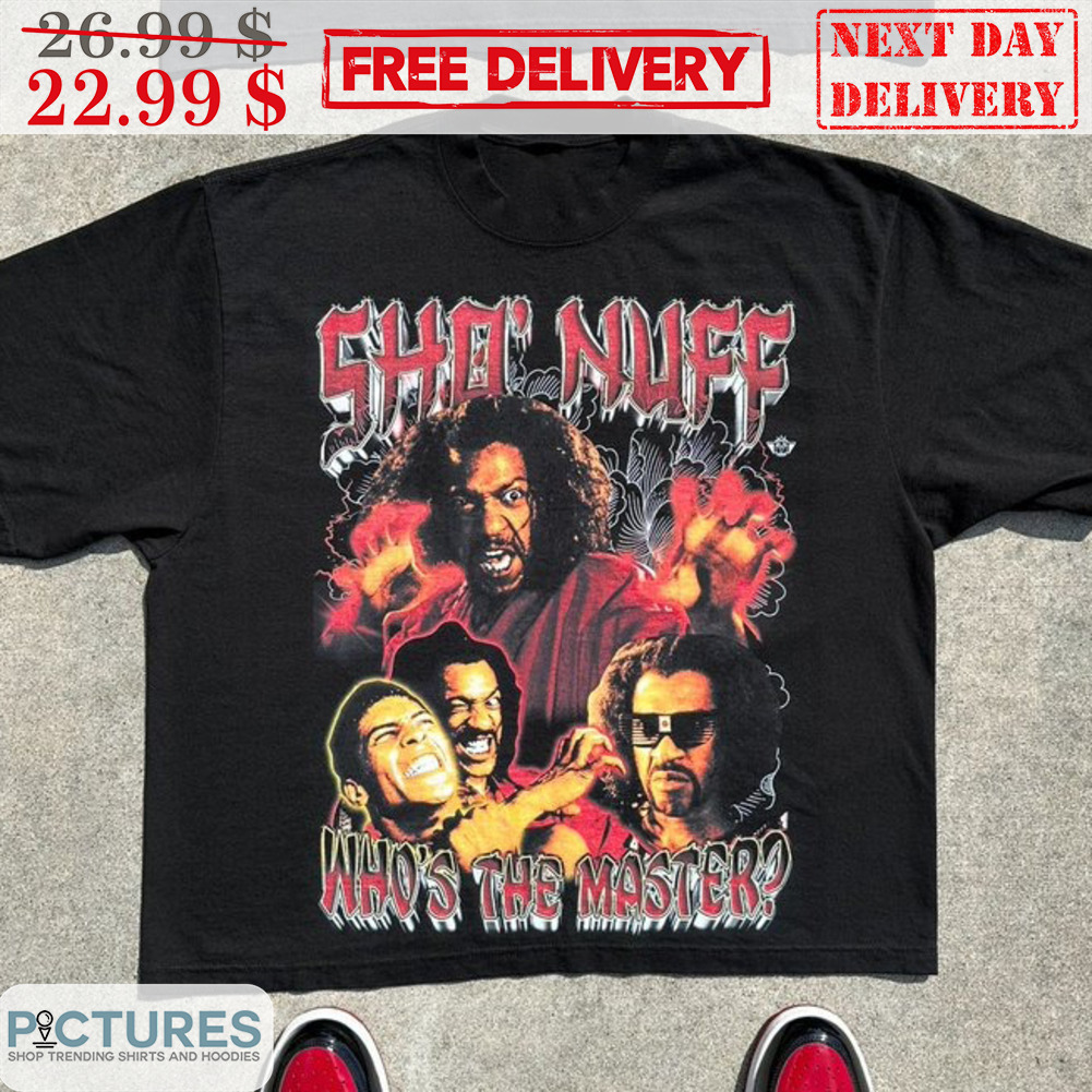 Sho' Nuff Who's The Master Shirt
