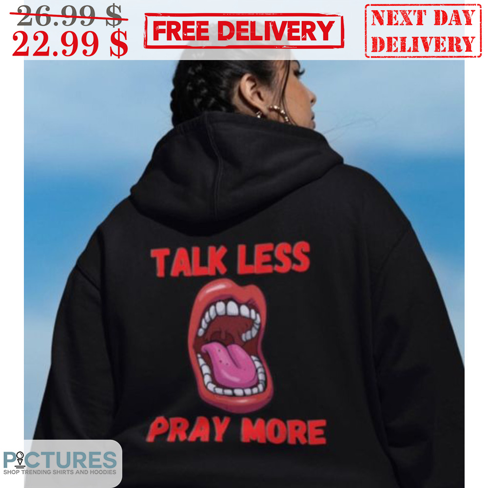 Talk Less Pray More Shirt