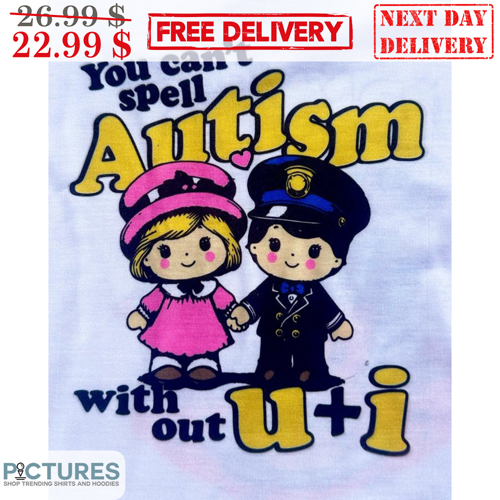 You Can't Spell Autism With Out U And I Shirt