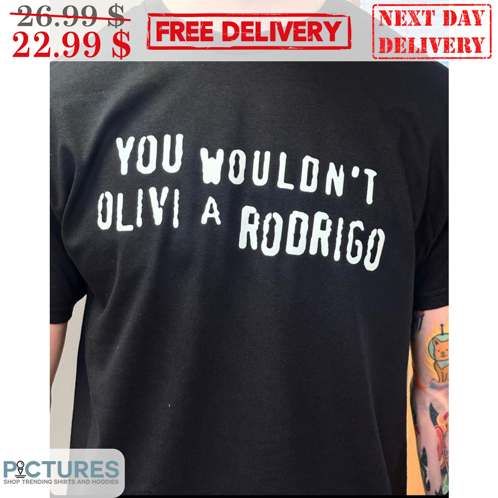 You Wouldn't Olivi A Rodrigo Shirt