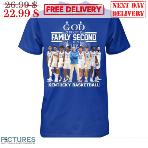God First Family Second Then Kentucky Basketball Shirt