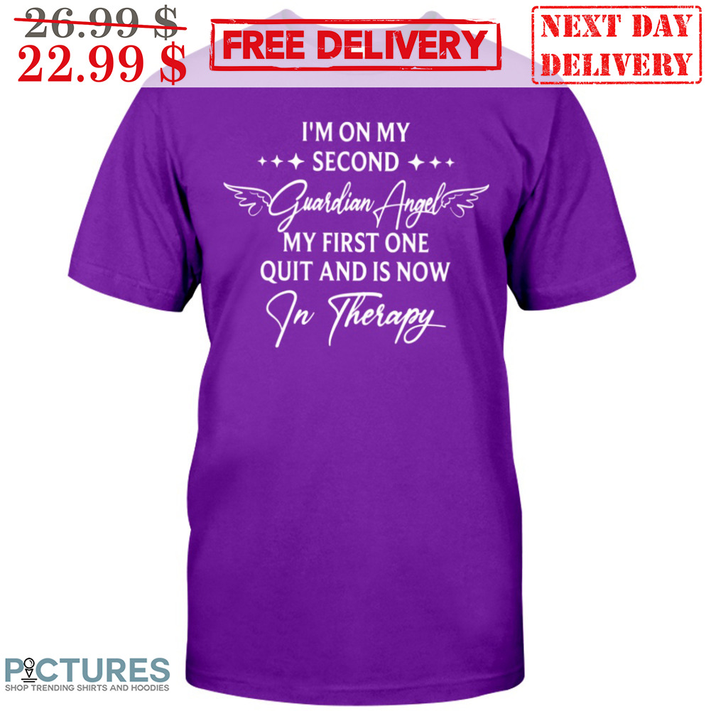 I'm On My Second Guardian Angel My First One Quit And Is Now In Therapy Shirt