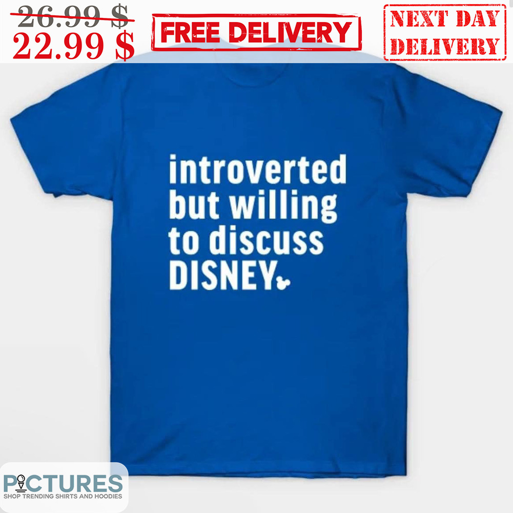 Introverted But Willing To Discuss Disney Shirt