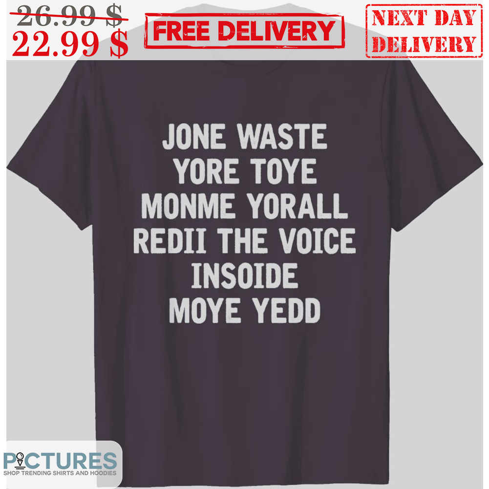 Jone Waste Yore Toye Monme Yorall Redii The Voice Insoide Moye Yedd Shirt