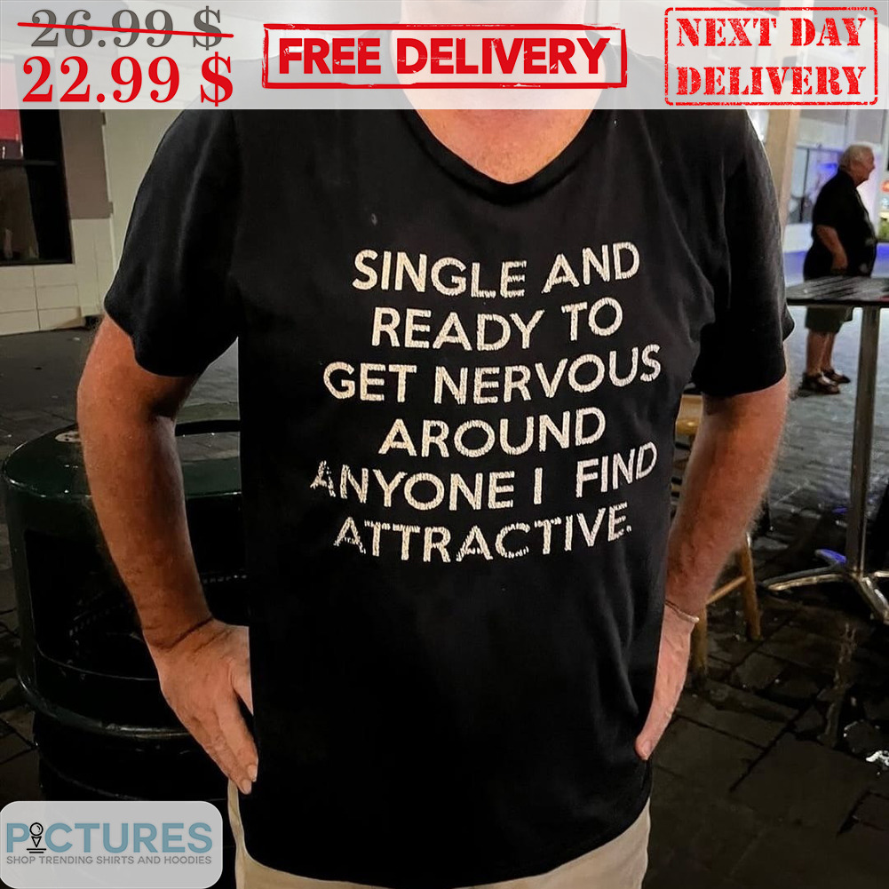 Single And Ready To Get Nervous Around Anyone I Find Attractive Vintage Shirt