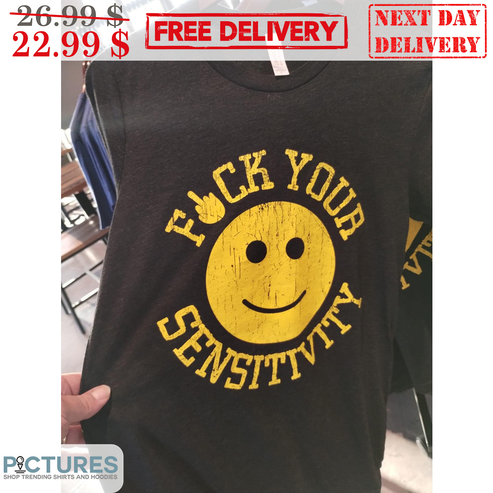 Smile Face Fuck Your Sensitivity Shirt