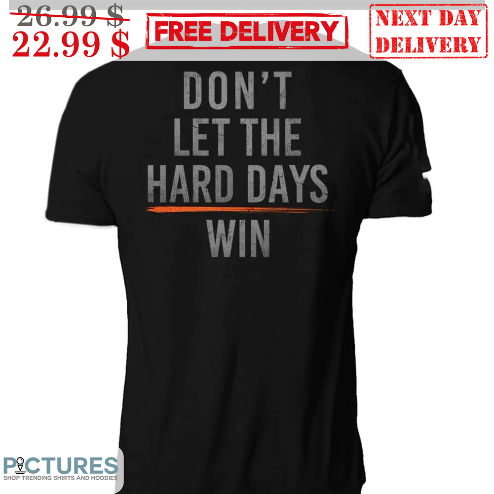 Don't Let The Hard Days Win Shirt