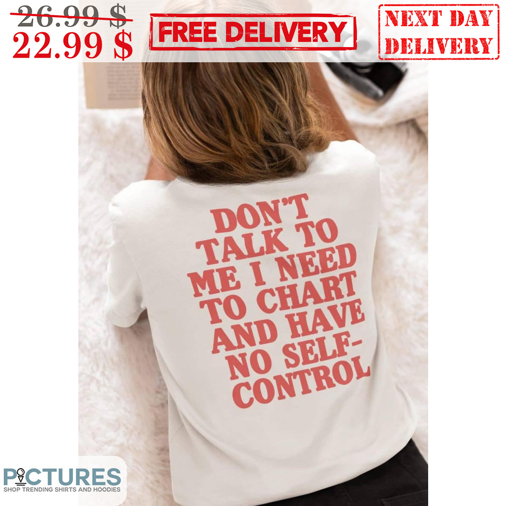 Don't Talk To Me I Need To Chart And Have No Self-Control Shirt